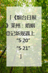 《烟台日报》莱州：婚姻登记新规遇上“5·20”“5·21”