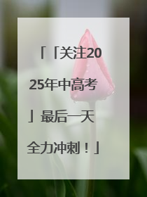 「关注2025年中高考」最后一天 全力冲刺！