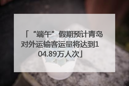 “端午”假期预计青岛对外运输客运量将达到104.89万人次
