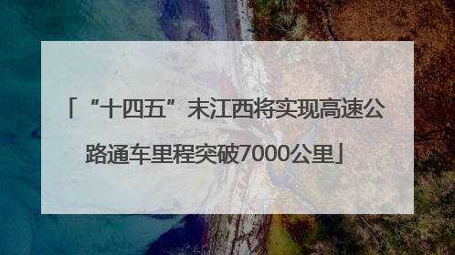 “十四五”末江西将实现高速公路通车里程突破7000公里