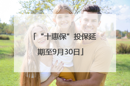 “十惠保”投保延期至9月30日