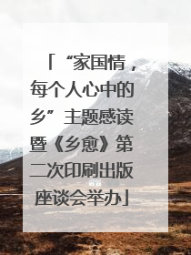 “家国情，每个人心中的乡”主题感读暨《乡愈》第二次印刷出版座谈会举办
