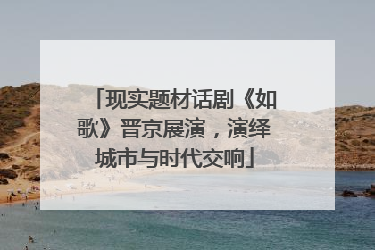 现实题材话剧《如歌》晋京展演，演绎城市与时代交响