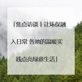 焦点访谈丨让环保融入日常 各地的温暖实践点亮绿意生活