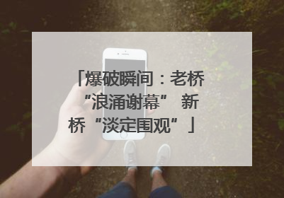 爆破瞬间：老桥“浪涌谢幕” 新桥“淡定围观”