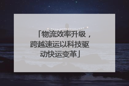 物流效率升级，跨越速运以科技驱动快运变革
