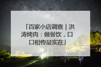百家小店调查｜洪涛烤肉：做餐饮，口口相传最实在
