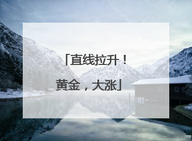 直线拉升！黄金，大涨