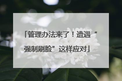管理办法来了！遭遇“强制刷脸”这样应对