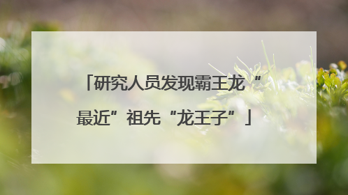 研究人员发现霸王龙“最近”祖先“龙王子”
