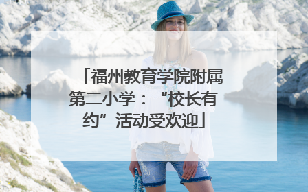 福州教育学院附属第二小学：“校长有约”活动受欢迎
