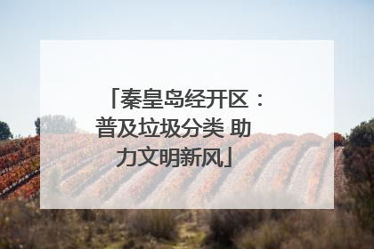 秦皇岛经开区：普及垃圾分类 助力文明新风