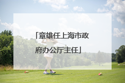 章雄任上海市政府办公厅主任