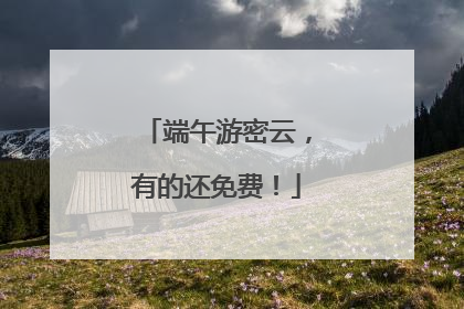 端午游密云，有的还免费！