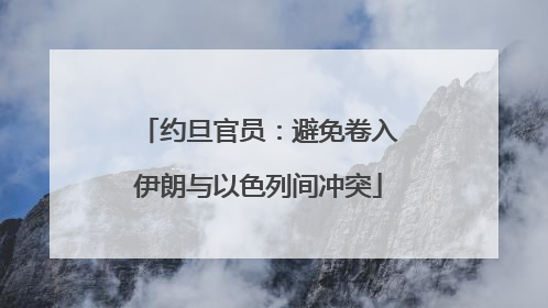 约旦官员：避免卷入伊朗与以色列间冲突