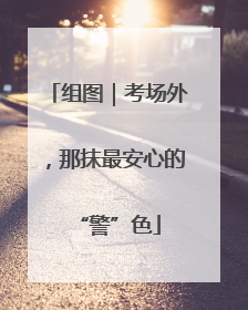 组图｜考场外，那抹最安心的“警”色