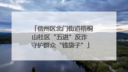 信州区北门街道梧桐山社区“五进”反诈 守护群众“钱袋子”