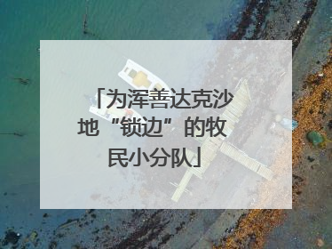 为浑善达克沙地“锁边”的牧民小分队