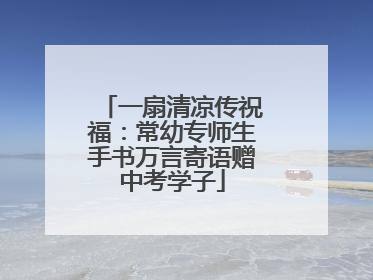一扇清凉传祝福：常幼专师生手书万言寄语赠中考学子