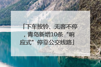 下车按铃、无客不停，青岛新增10条“响应式”停靠公交线路