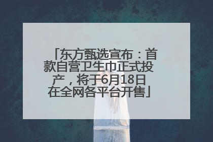 东方甄选宣布：首款自营卫生巾正式投产，将于6月18日在全网各平台开售