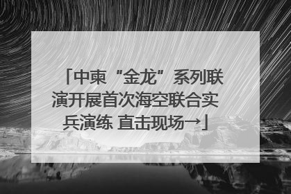 中柬“金龙”系列联演开展首次海空联合实兵演练 直击现场→