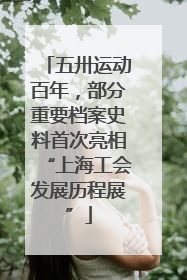 五卅运动百年，部分重要档案史料首次亮相“上海工会发展历程展”