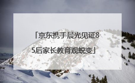 京东携手晨光见证85后家长教育观蜕变