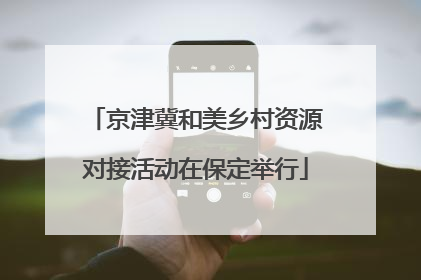 京津冀和美乡村资源对接活动在保定举行