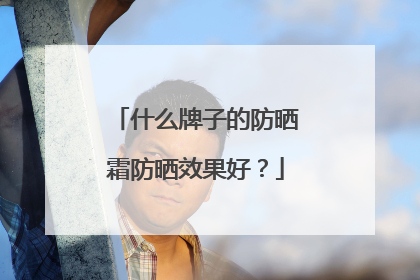 什么牌子的防晒霜防晒效果好？