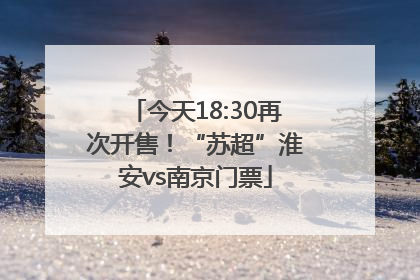 今天18:30再次开售！“苏超”淮安vs南京门票