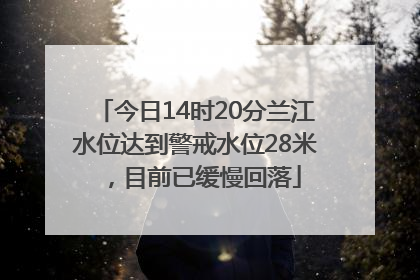 今日14时20分兰江水位达到警戒水位28米，目前已缓慢回落