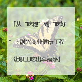 从“吃饱”到“吃好”：融兴商业健康工程让职工吃出幸福感