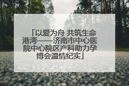 以爱为舟 共筑生命港湾——济南市中心医院中心院区产科助力孕博会温情纪实