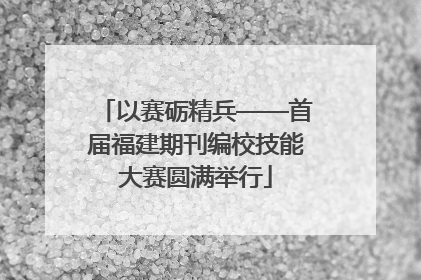 以赛砺精兵——首届福建期刊编校技能大赛圆满举行