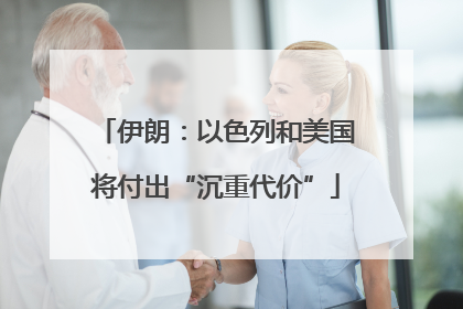 伊朗：以色列和美国将付出“沉重代价”