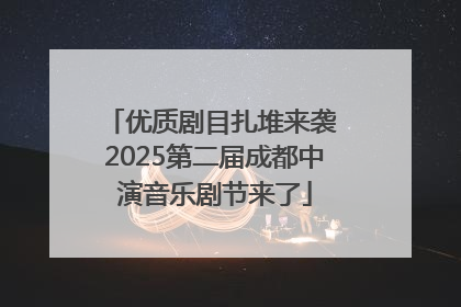 优质剧目扎堆来袭 2025第二届成都中演音乐剧节来了