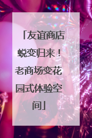 友谊商店蜕变归来！老商场变花园式体验空间