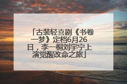 古装轻喜剧《书卷一梦》定档6月26日，李一桐刘宇宁上演觉醒改命之旅