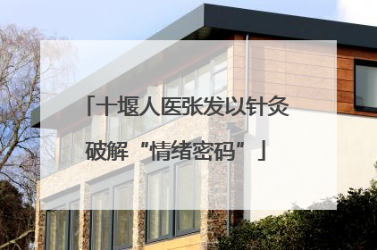 十堰人医张发以针灸破解“情绪密码”