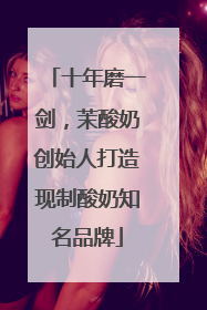 十年磨一剑，茉酸奶创始人打造现制酸奶知名品牌