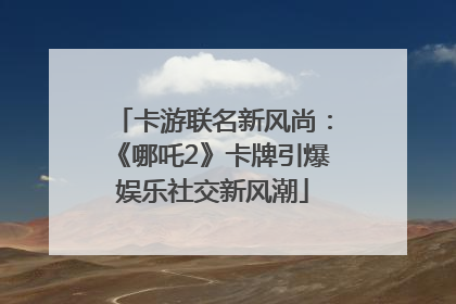卡游联名新风尚：《哪吒2》卡牌引爆娱乐社交新风潮