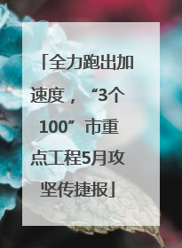 全力跑出加速度，“3个100”市重点工程5月攻坚传捷报