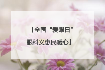 全国“爱眼日”眼科义惠民暖心