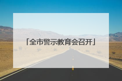 全市警示教育会召开