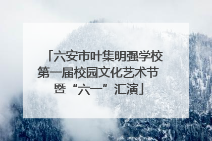 六安市叶集明强学校第一届校园文化艺术节暨“六一”汇演