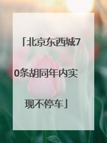 北京东西城70条胡同年内实现不停车