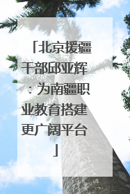 北京援疆干部邱亚辉：为南疆职业教育搭建更广阔平台