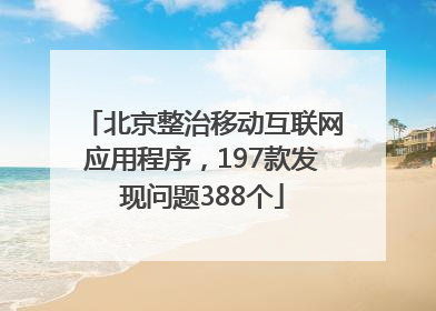 北京整治移动互联网应用程序，197款发现问题388个