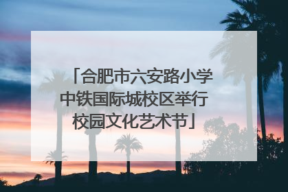 合肥市六安路小学中铁国际城校区举行校园文化艺术节